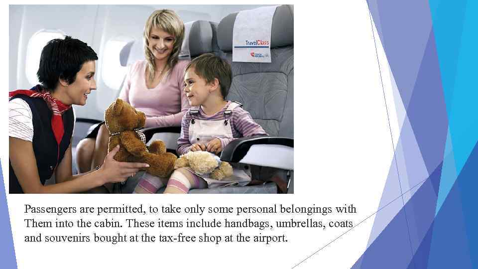 Passengers are permitted, to take only some personal belongings with Them into the cabin.