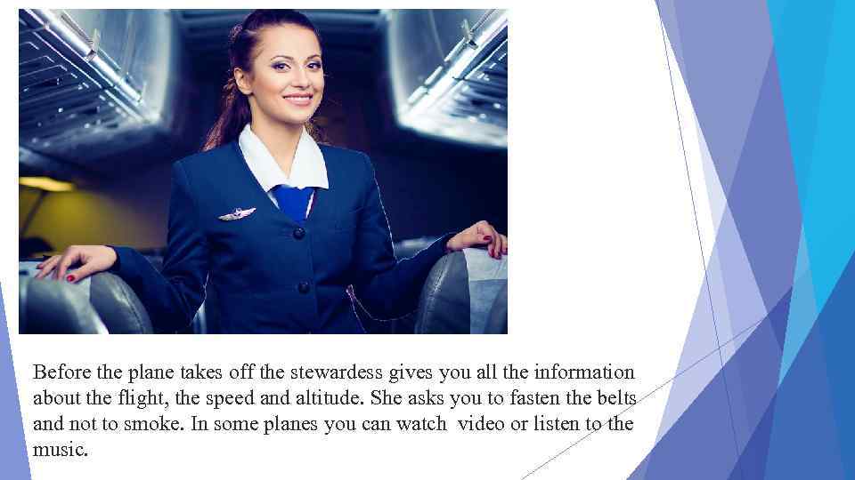 Before the plane takes off the stewardess gives you all the information about the
