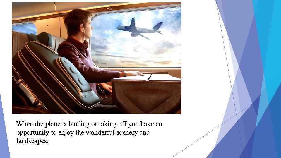 When the plane is landing or taking off you have an opportunity to enjoy