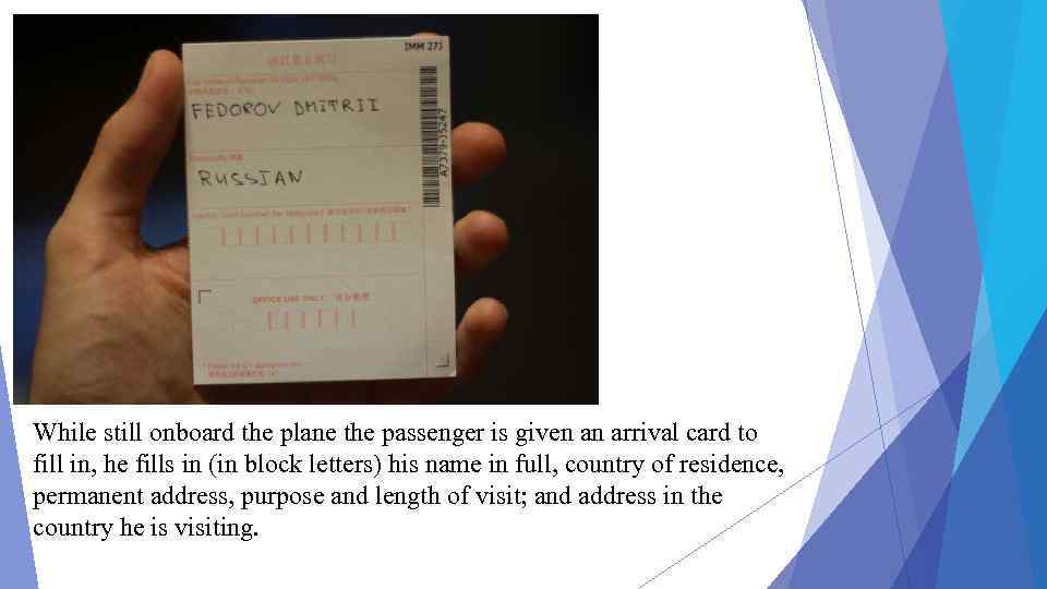 While still onboard the plane the passenger is given an arrival card to fill