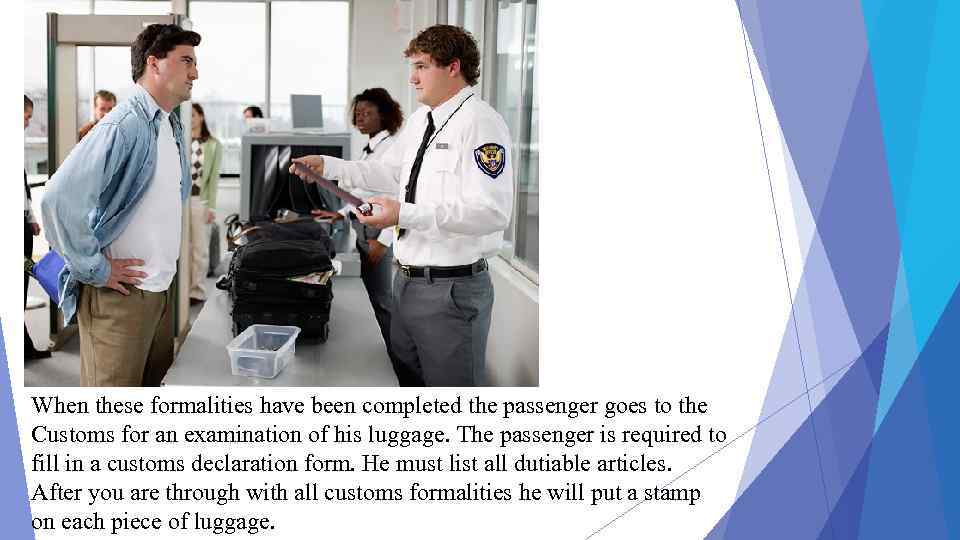 When these formalities have been completed the passenger goes to the Customs for an