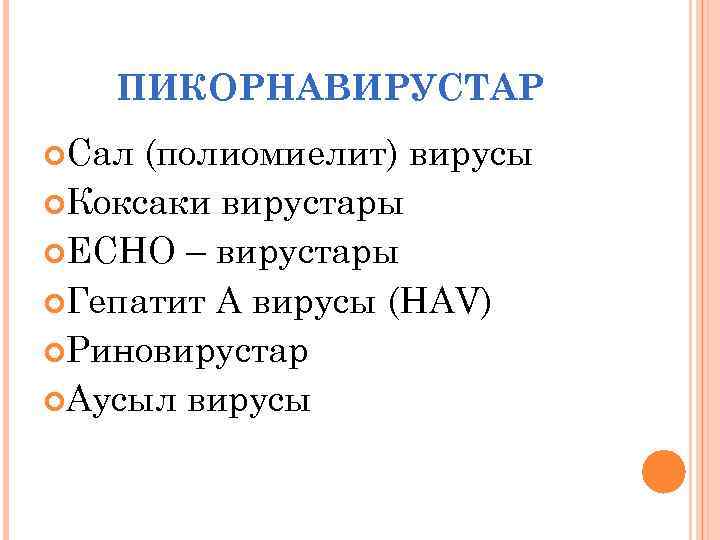 ПИКОРНАВИРУСТАР Сал (полиомиелит) вирусы Коксаки вирустары ECHO – вирустары Гепатит А вирусы (HAV) Риновирустар