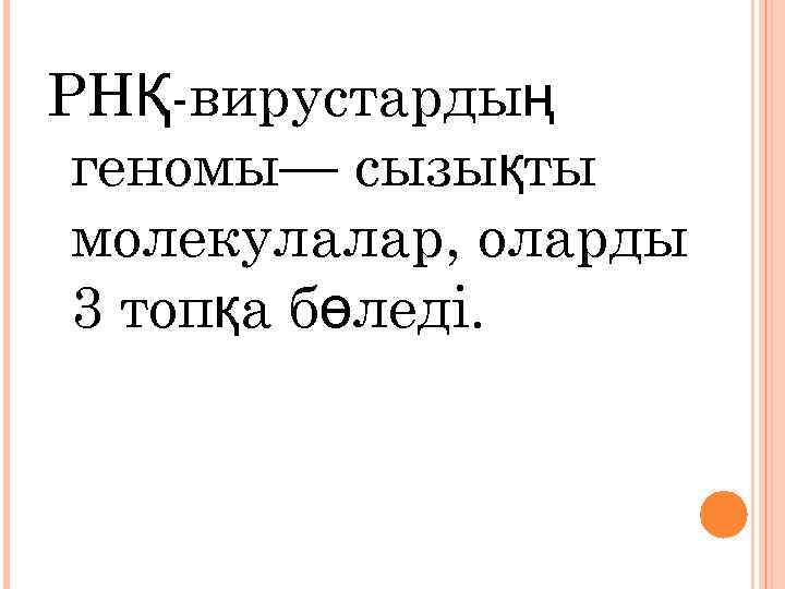 РНҚ-вирустардың геномы— сызықты молекулалар, оларды 3 топқа бөледі. 