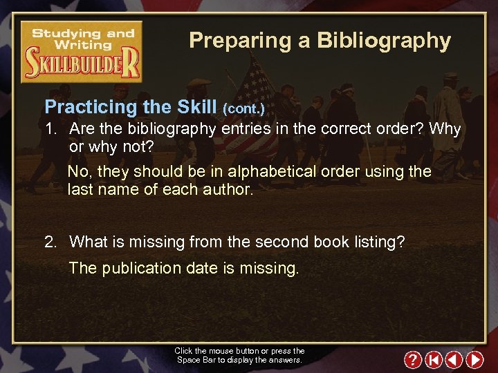Preparing a Bibliography Practicing the Skill (cont. ) 1. Are the bibliography entries in
