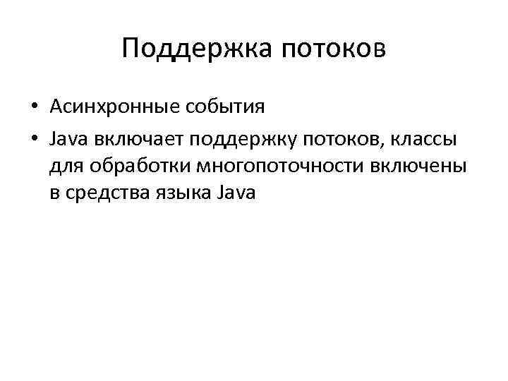 Поддержка потоков • Асинхронные события • Java включает поддержку потоков, классы для обработки многопоточности