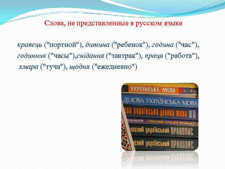 Слова, не представленные в русском языке кравець ("портной"), дитина ("ребенок"), година ("час"), годинник ("часы"),
