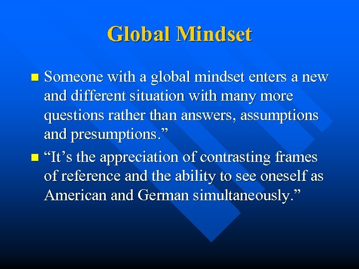 Global Mindset Someone with a global mindset enters a new and different situation with