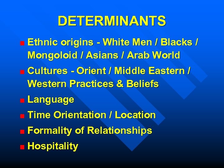 DETERMINANTS Ethnic origins - White Men / Blacks / Mongoloid / Asians / Arab