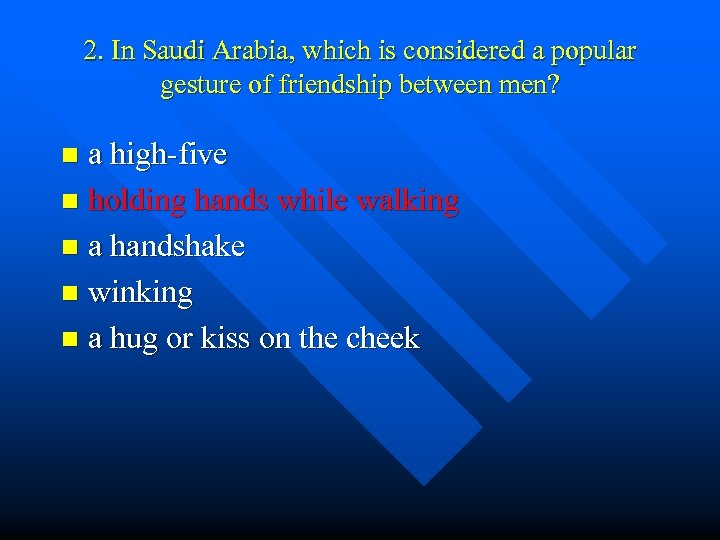 2. In Saudi Arabia, which is considered a popular gesture of friendship between men?