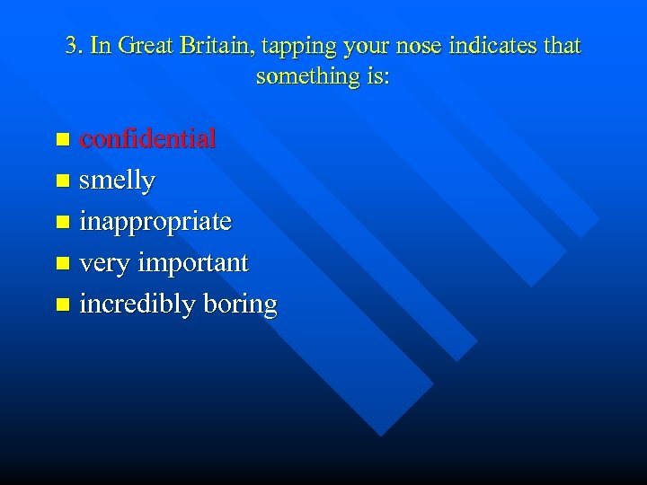 3. In Great Britain, tapping your nose indicates that something is: confidential n smelly