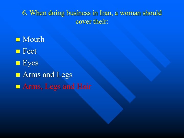 6. When doing business in Iran, a woman should cover their: Mouth n Feet