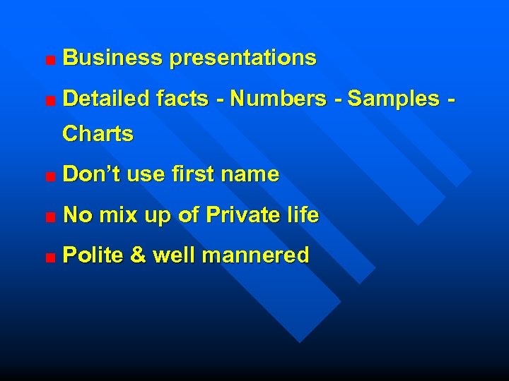 Business presentations Detailed facts - Numbers - Samples Charts Don’t use first name No