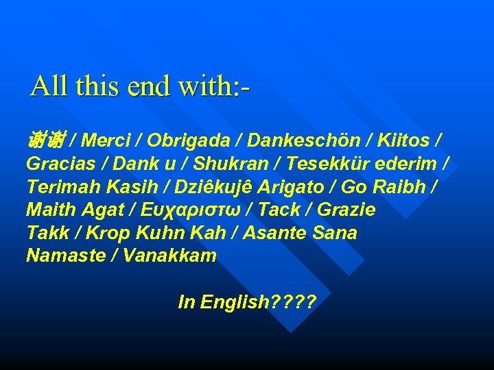 All this end with: 谢谢 / Merci / Obrigada / Dankeschön / Kiitos /