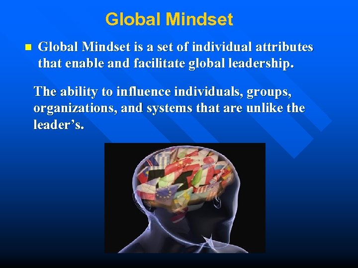 Global Mindset n Global Mindset is a set of individual attributes that enable and