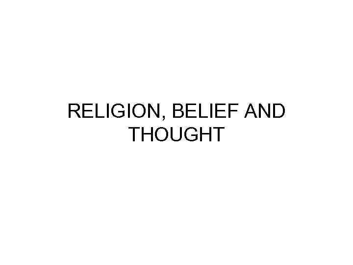RELIGION, BELIEF AND THOUGHT 