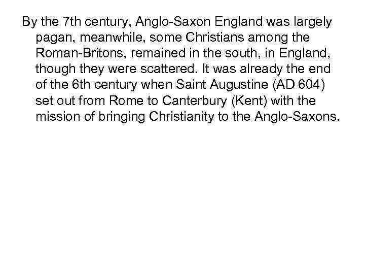 By the 7 th century, Anglo-Saxon England was largely pagan, meanwhile, some Christians among