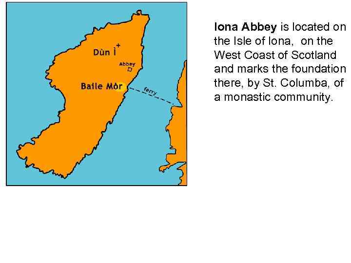 Iona Abbey is located on the Isle of Iona, on the West Coast of