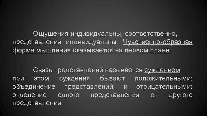 Ощущения индивидуальны, соответственно, представления индивидуальны. Чувственно-образная форма мышления оказывается на первом плане. Связь представлений