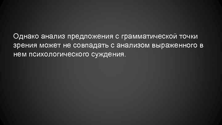 Однако анализ предложения с грамматической точки зрения может не совпадать с анализом выраженного в