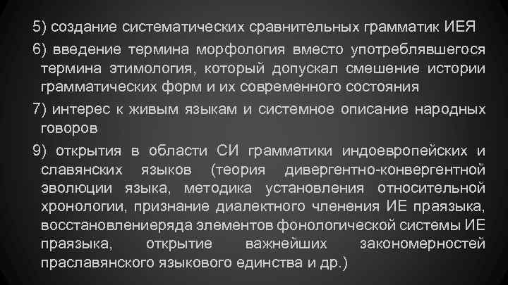 5) создание систематических сравнительных грамматик ИЕЯ 6) введение термина морфология вместо употреблявшегося термина этимология,