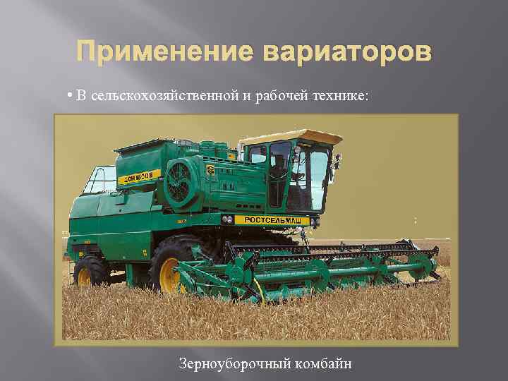 Применение вариаторов • В сельскохозяйственной и рабочей технике: Зерноуборочный комбайн 