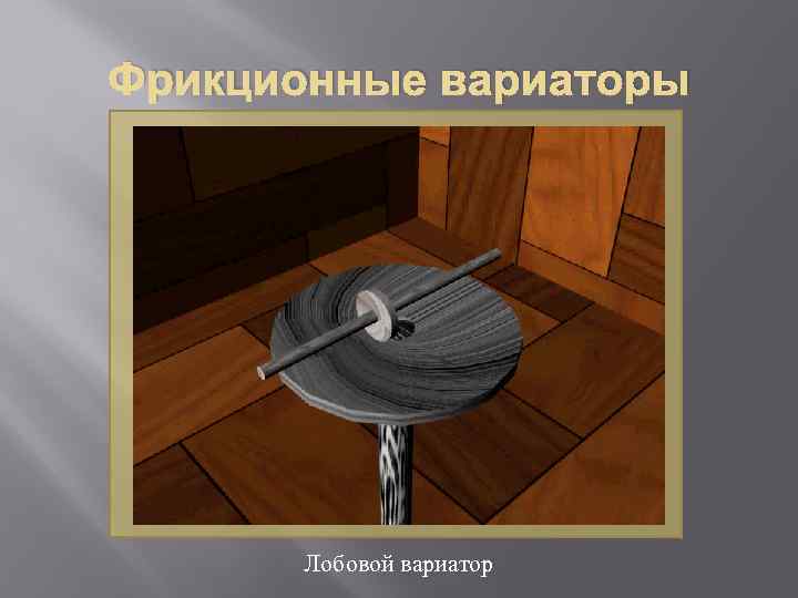 Фрикционные вариаторы Лобовой вариатор 