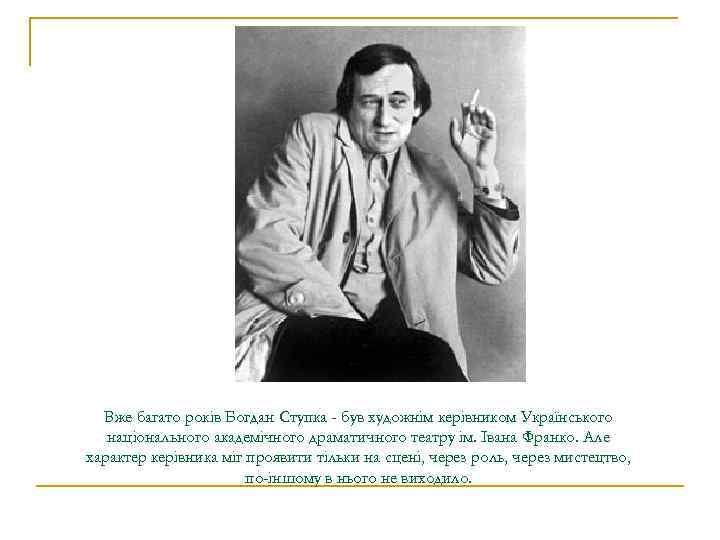 Вже багато років Богдан Ступка - був художнім керівником Українського національного академічного драматичного театру