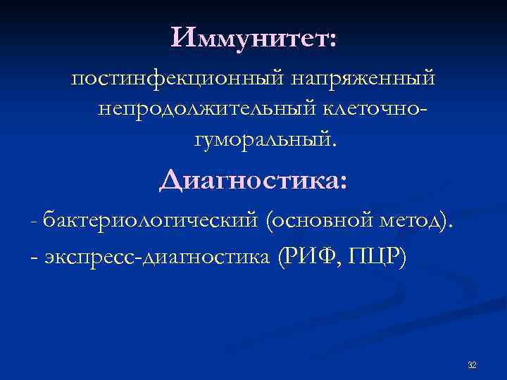 Иммунитет: постинфекционный напряженный непродолжительный клеточногуморальный. Диагностика: - бактериологический (основной метод). - экспресс-диагностика (РИФ, ПЦР)