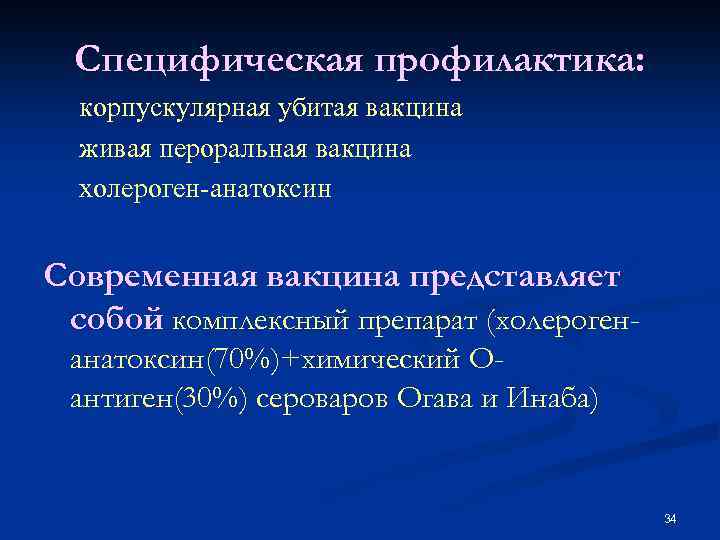 Специфическая профилактика: корпускулярная убитая вакцина живая пероральная вакцина холероген-анатоксин Современная вакцина представляет собой комплексный