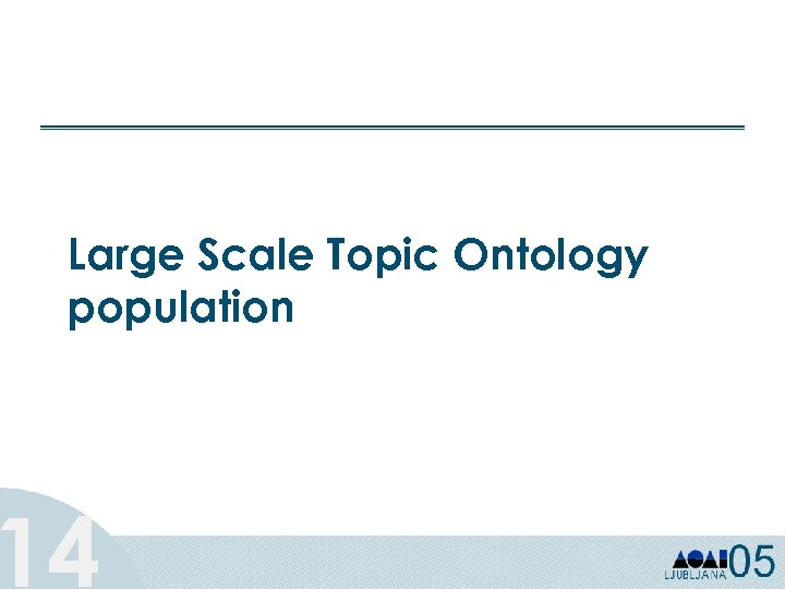 Large Scale Topic Ontology population 14 