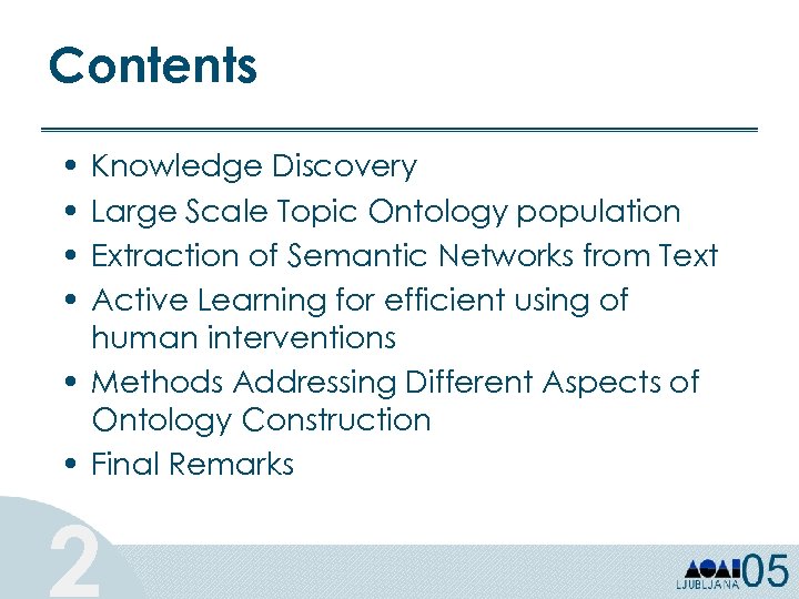 Contents • • Knowledge Discovery Large Scale Topic Ontology population Extraction of Semantic Networks