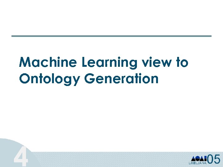 Machine Learning view to Ontology Generation 4 