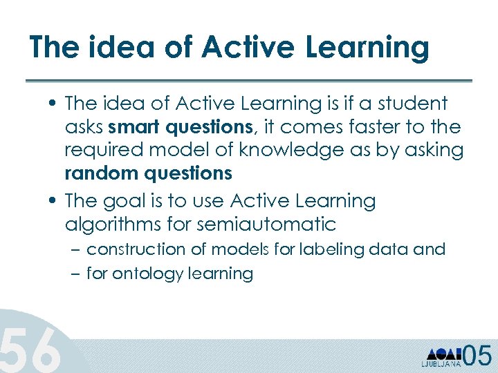 The idea of Active Learning • The idea of Active Learning is if a