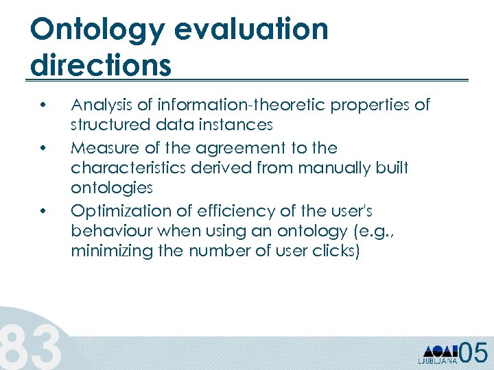 Ontology evaluation directions • • • 83 Analysis of information-theoretic properties of structured data