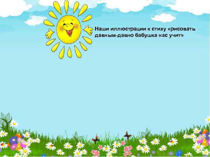 Наши иллюстрации к стиху «рисовать давным-давно бабушка нас учит» 