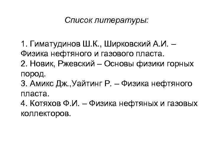 Список литературы: 1. Гиматудинов Ш. К. , Ширковский А. И. – Физика нефтяного и