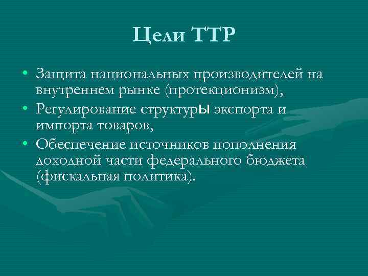 Цели ТТР • Защита национальных производителей на внутреннем рынке (протекционизм), • Регулирование структуры экспорта