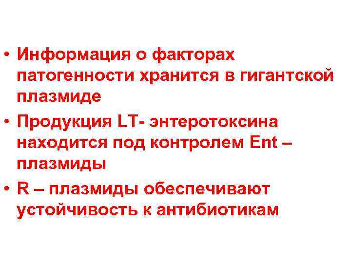  • Информация о факторах патогенности хранится в гигантской плазмиде • Продукция LT- энтеротоксина