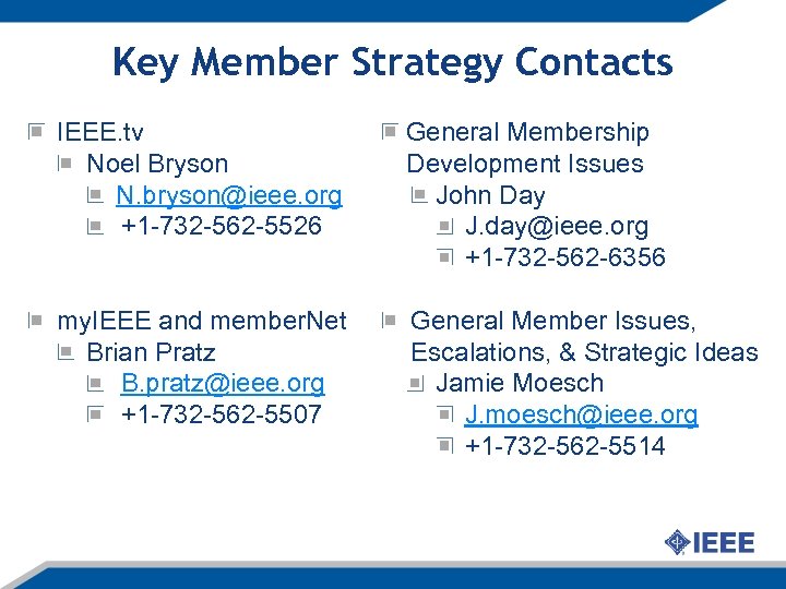 Key Member Strategy Contacts IEEE. tv Noel Bryson N. bryson@ieee. org +1 -732 -562