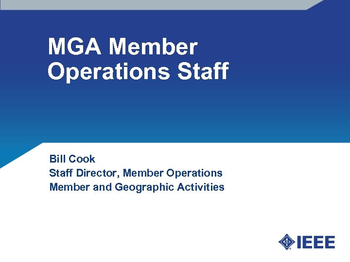 MGA Member Operations Staff Bill Cook Staff Director, Member Operations Member and Geographic Activities