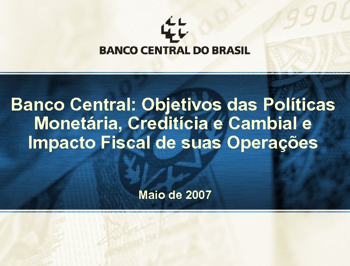 Banco Central: Objetivos das Políticas Monetária, Creditícia e Cambial e Impacto Fiscal de suas