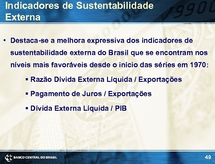 Indicadores de Sustentabilidade Externa • Destaca-se a melhora expressiva dos indicadores de sustentabilidade externa