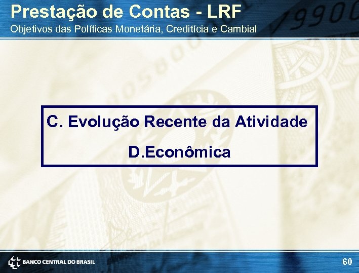Prestação de Contas - LRF Objetivos das Políticas Monetária, Creditícia e Cambial C. Evolução