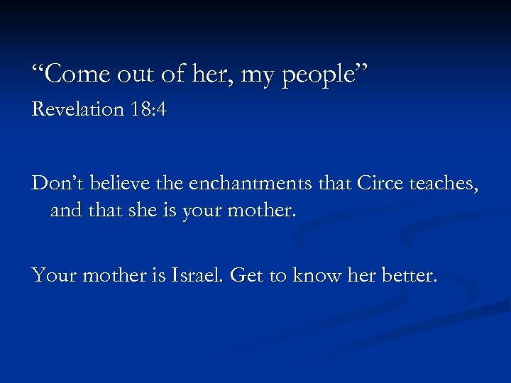 “Come out of her, my people” Revelation 18: 4 Don’t believe the enchantments that