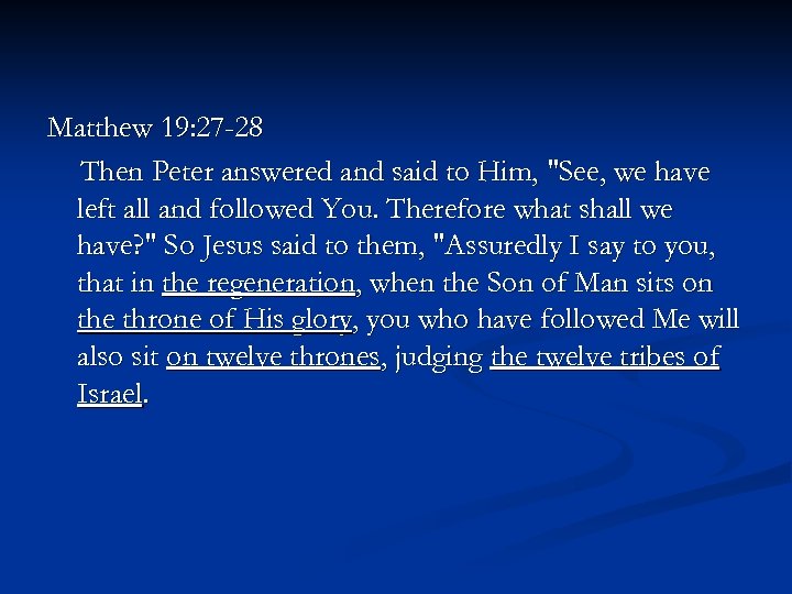 Matthew 19: 27 -28 Then Peter answered and said to Him, "See, we have