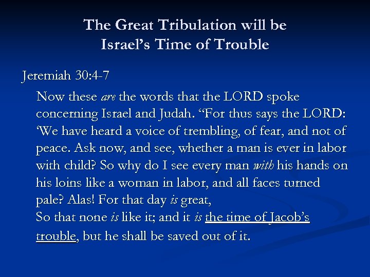 The Great Tribulation will be Israel’s Time of Trouble Jeremiah 30: 4 -7 Now