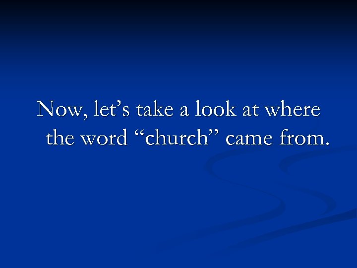 Now, let’s take a look at where the word “church” came from. 