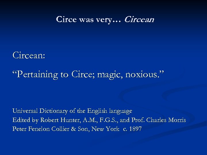 Circe was very… Circean: “Pertaining to Circe; magic, noxious. ” Universal Dictionary of the