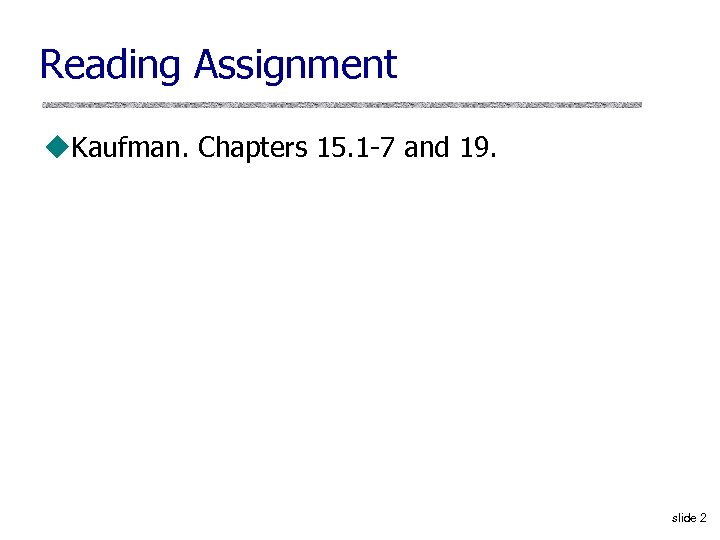 Reading Assignment u. Kaufman. Chapters 15. 1 -7 and 19. slide 2 