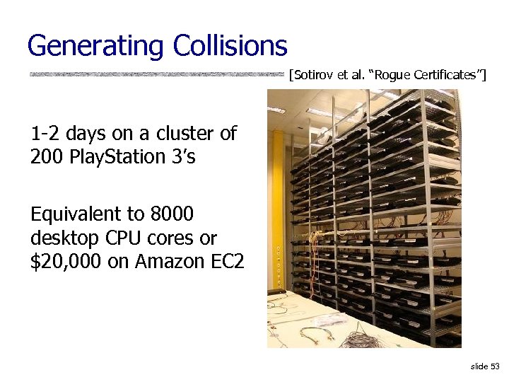 Generating Collisions [Sotirov et al. “Rogue Certificates”] 1 -2 days on a cluster of